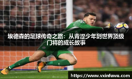 埃德森的足球传奇之路：从青涩少年到世界顶级门将的成长故事