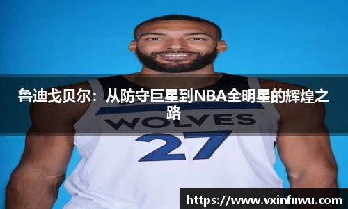 鲁迪戈贝尔：从防守巨星到NBA全明星的辉煌之路