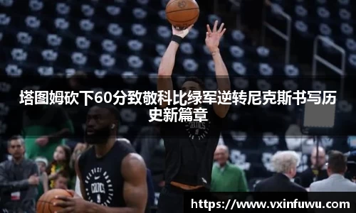 塔图姆砍下60分致敬科比绿军逆转尼克斯书写历史新篇章