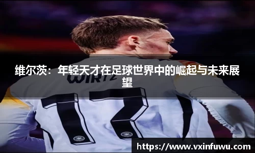 维尔茨：年轻天才在足球世界中的崛起与未来展望