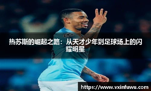 热苏斯的崛起之路：从天才少年到足球场上的闪耀明星